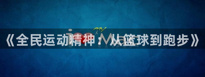 vsport体育官方正版app娱乐网站：《全民运动精