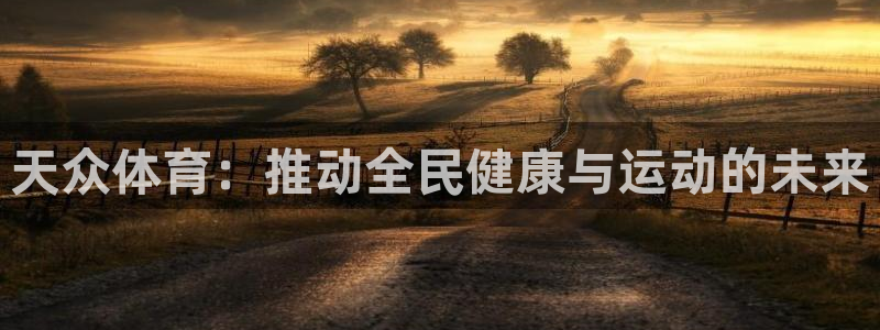 vsport体育官方正版app集团：天众体育：推动全