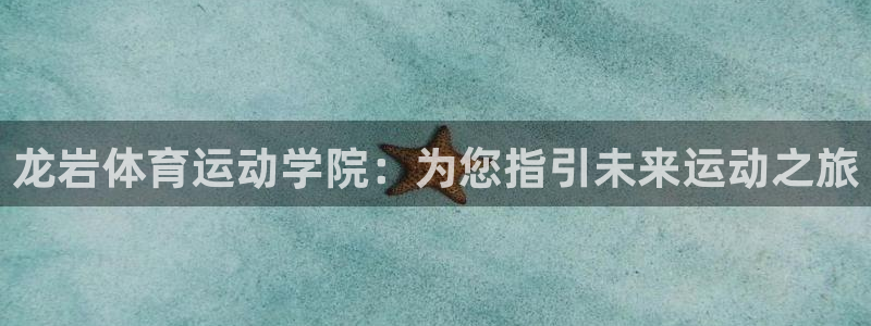  vsport体育官网：龙岩体育运动学院：为您指引未来运动之旅